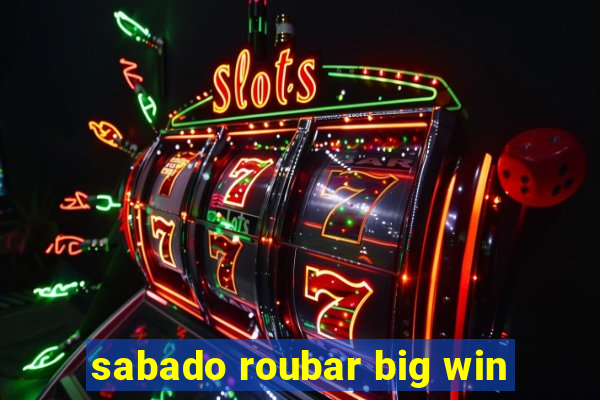 sabado roubar big win